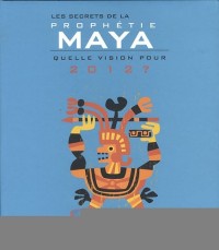 Les secrets de la prophétie Maya : Quelle vision pour 2012 ?