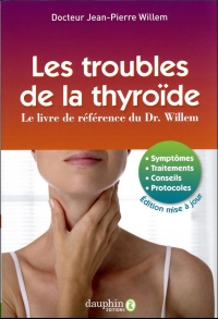 Les troubles de la thyroïde: Le livre de référence du Dr Willem - symptômes, traitements, conseils, protocoles