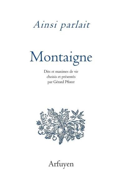 Ainsi parlait Michel de Montaigne: Dits et maximes de vie