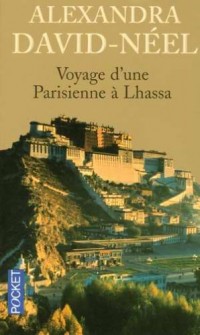 Voyage d'une Parisienne à Lhassa : A pied et en mendiant de la Chine à l'Inde à travers le Tibet