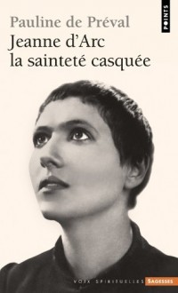 Jeanne d'Arc. La sainteté casquée