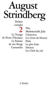 Théâtre complet 2 : Le voyage de Pierre l'Heureux, La femme de sire Bengt, Camarades, Père, Mademoiselle Julie, Créanciers, Les gens de Hemsö, Paris, La plus forte, Simoun, Les Clefs du ciel