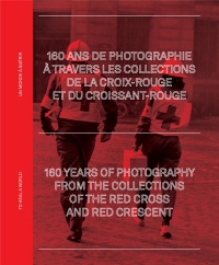 160 ans de photographie à travers les archives de la Croix-Rouge et du Croissant-Rouge: Un monde à guérir
