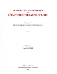 Dictionnaire topographique du département de Saône-et-Loire : Comprenant les noms de lieux anciens et modernes