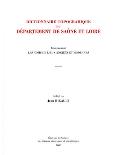 Dictionnaire topographique du département de Saône-et-Loire : Comprenant les noms de lieux anciens et modernes
