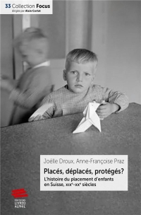 Places, Deplaces, Proteges ? - l'Histoire du Placement d'Enfants en Suisse, Xixe-Xxe Siecles