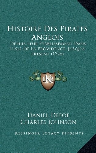 Histoire Des Pirates Anglois: Depuis Leur Etablissement Dans L'Isle de La Providence, Jusqu'a Present (1726)