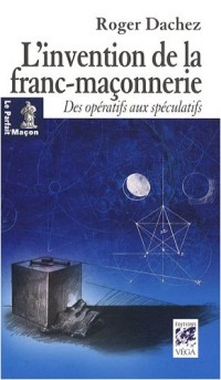 L'invention de la franc-maçonnerie : Des Opératifs aux Spéculatifs