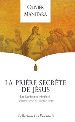 La prière secrète de Jésus - Les Esséniens révèlent l'ésotérisme du Notre Père