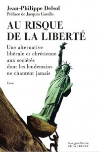 Au risque de la liberté : Une alternative libérale et chrétienne aux sociétés dont les lendemains ne chantent jamais