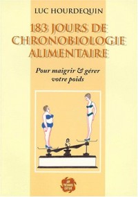183 JOURS DE CHRONOBIOLOGIE ALIMENTAIRE. Pour maigrir et gérer votre poids