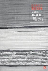 Maurice Blanchot : Intrigues littéraires