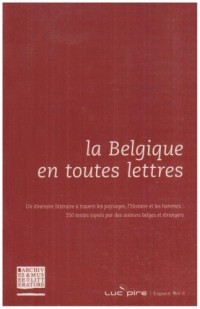 La Belgique en toutes lettres : Coffret en 3 volumes : Tome 1, Le pays ; Tome 2, L'histoire et les hommes ; Tome 3, Tranches de vie