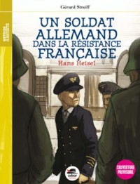 UN SOLDAT ALLEMAND DANS LA RESISTANCE FRANCAISE - LE COURAGE DE DESOBEIR -