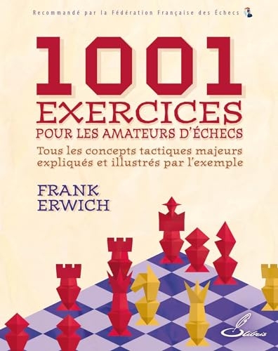 1001 exercices pour les amateurs d'échecs: Tous les concepts tactiques majeurs expliqués et illustrés par l'exemple