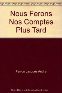 Nous ferons nos comptes plus tard