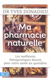 Ma pharmacie naturelle : Les meilleures thérapies douces pour votre santé au quotidien