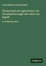 Wissenschaft der Logik;Zweiter Teil. Die subjektive Logik oder Lehre vom Begriff.: in Großdruckschrift