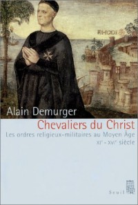 Chevaliers du Christ : Les Ordres religieux-militaires au Moyen  Âge, XIe-XVIème siècle