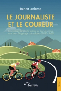 Le Journaliste et le Coureur: Les coulisses de la folle histoire du Tour de France sous Henri Desgrange, son créateur (1903-1940)