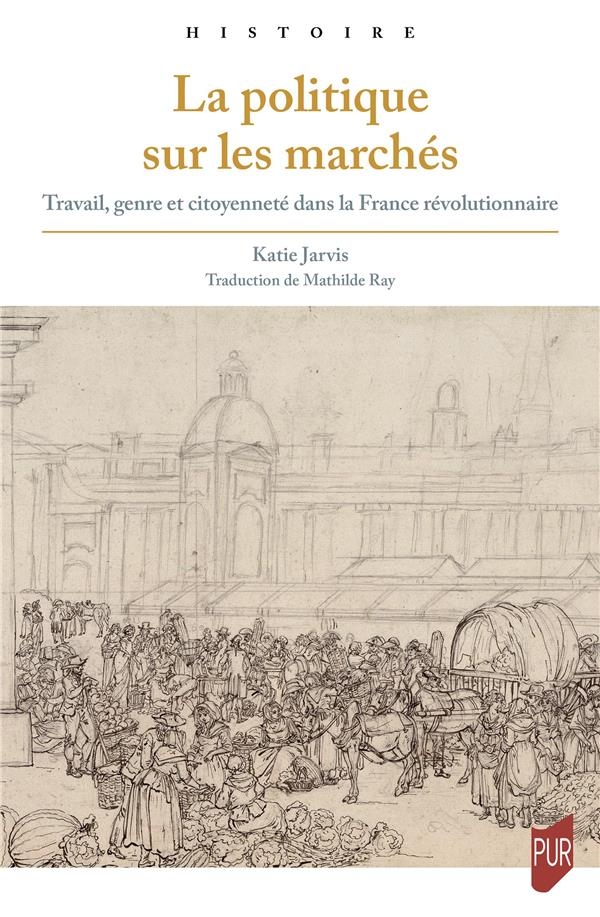 La politique sur les marchés: Travail, genre et citoyenneté dans la France révolutionnaire