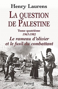 La Question de Palestine, tome 4: Le rameau d'olivier et le fusil du combattant (1967-1982)