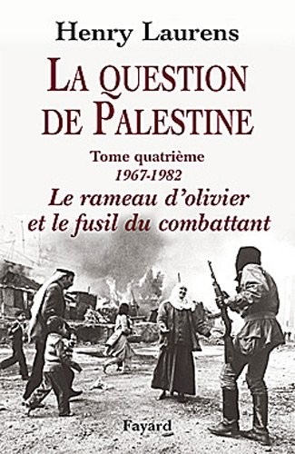 La Question de Palestine, tome 4: Le rameau d'olivier et le fusil du combattant (1967-1982)