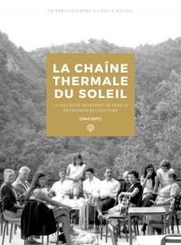 La Chaîne Thermale du Soleil : La saga d'une entreprise de famille aux sources de l'aventure (1947-2017)