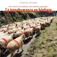 La transhumance en héritage . De l'estive à la plaine, une histoire partagée: De l'estive à la plaine, une histoire partagée