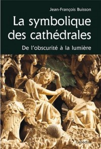 SYMBOLIQUE DES CATHEDRALES, DE L'OBSURITE A LA LUMIERE