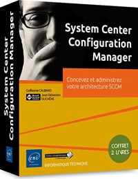 System Center Configuration Manager - Coffret de 2 Livres : Concevez et administrez votre architecture SCCM