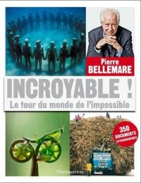 Incroyable ! : Le tour du monde de l'impossible