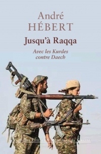 Jusqu'a Raqqa - Memoires de Guerre - avec les Kurdes Contre Daech