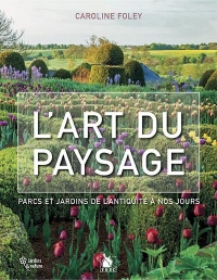 L'Art du Paysage - Parcs et Jardins de l'Antiquite a Nos Jours