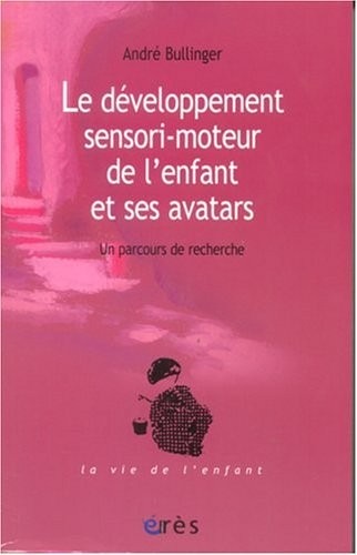 Le développement sensori-moteur de l'enfant et ses avatars : Un parcours de recherche