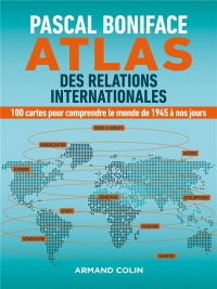 Atlas des relations internationales - 100 cartes pour comprendre le monde de 1945 à nos jours