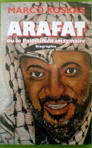 Yasser Arafat ou Le Palestinien imaginaire