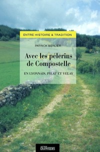 Avec les pèlerins de Compostelle. En Lyonnais, Pilat et Velay