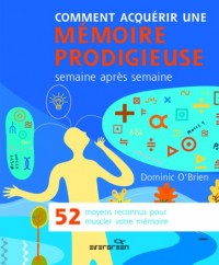Comment acquérir une mémoire prodigieuse : 52 moyens reconnus pour muscler votre mémoire