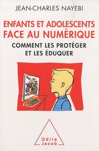 Enfants et adolescents face au numérique: Comment les protéger et les éduquer