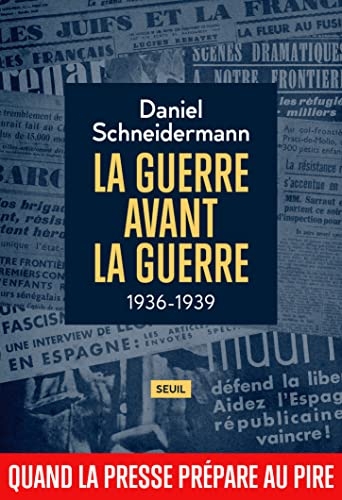 La Guerre avant la guerre: 1936-1939. Quand la presse prépare au pire