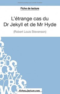 L'étrange cas du Dr Jekyll et de Mr Hyde de Robert Louis Stevenson (Fiche de lecture): Analyse Complète De L'oeuvre