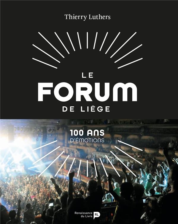 Le Forum de Liège: 100 ans d’émotions
