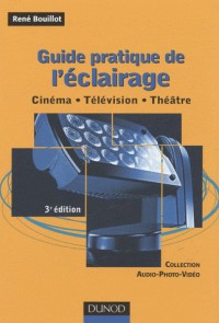 Guide pratique de l'éclairage : Cinéma, télévision, théâtre