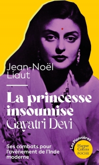 La Princesse insoumise : Gayatri Devi: La biographie d'une princesse indienne féministe avant l'heure