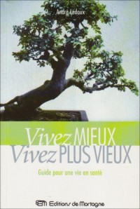Vivez mieux Vivez plus vieux : Guide pour une vie en santé