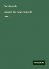 Oeuvres des deux Corneille: Tome 1