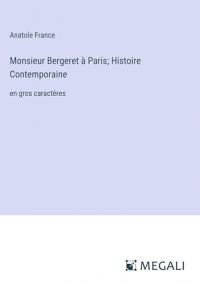 Monsieur Bergeret à Paris; Histoire Contemporaine: en gros caractères