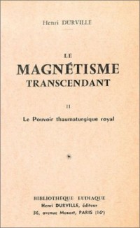 Le magnétisme transcendant, tome 2 : Le Pouvoir thaumaturgique royal