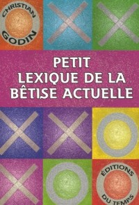 Petit lexique de la bêtise actuelle : Exégèse des lieux communs d'aujourd'hui